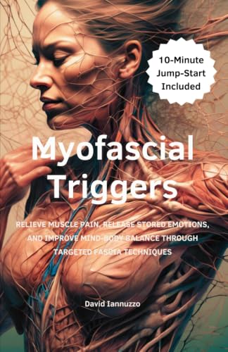 Myofascial Triggers: Small Movement, Impactful Change: A Guide to Myofascial Triggers Points and their effect on the body and the emotions.